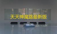 天天神魔路最新版